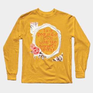 To a Beautiful SOUL with the biggest HEART Long Sleeve T-Shirt